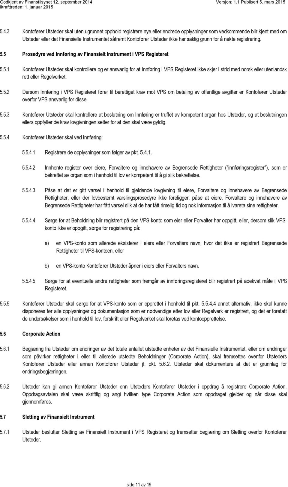 5 Prosedyre ved Innføring av Finansielt Instrument i VPS Registeret 5.5.1 Kontofører Utsteder skal kontrollere og er ansvarlig for at Innføring i VPS Registeret ikke skjer i strid med norsk eller utenlandsk rett eller Regelverket.