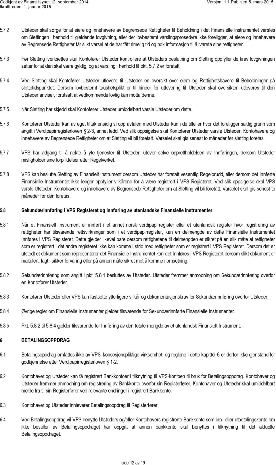 3 Før Sletting iverksettes skal Kontofører Utsteder kontrollere at Utsteders beslutning om Sletting oppfyller de krav lovgivningen setter for at den skal være gyldig, og at varsling i henhold til pkt.