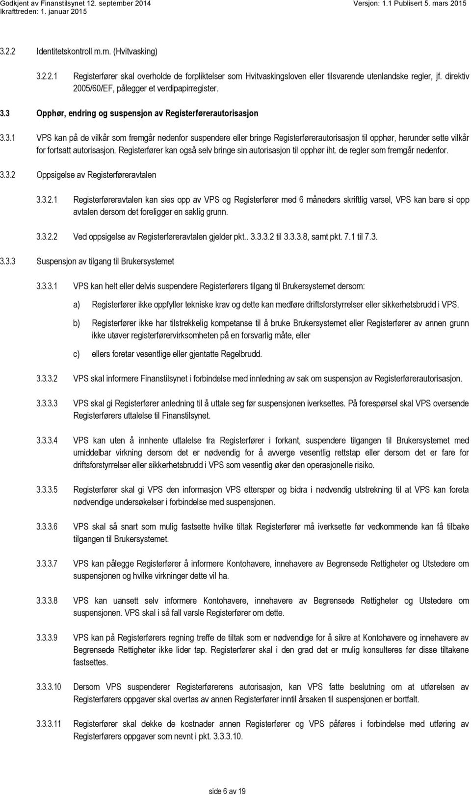 3 Opphør, endring og suspensjon av Registerførerautorisasjon 3.3.1 VPS kan på de vilkår som fremgår nedenfor suspendere eller bringe Registerførerautorisasjon til opphør, herunder sette vilkår for fortsatt autorisasjon.