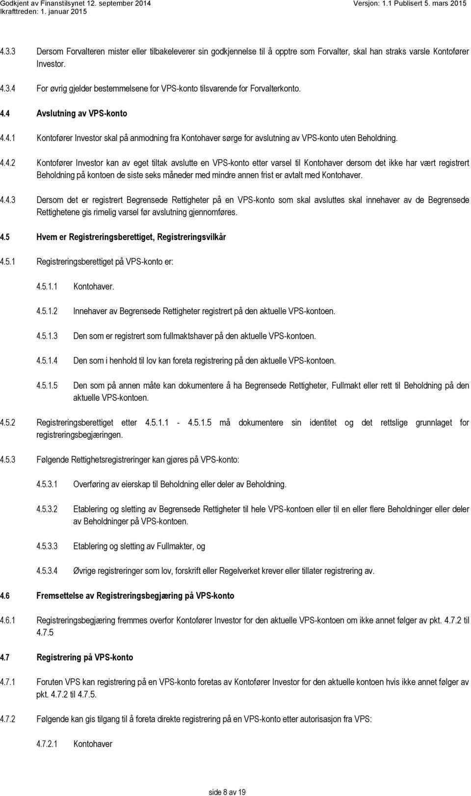 VPS-konto etter varsel til Kontohaver dersom det ikke har vært registrert Beholdning på kontoen de siste seks måneder med mindre annen frist er avtalt med Kontohaver. 4.