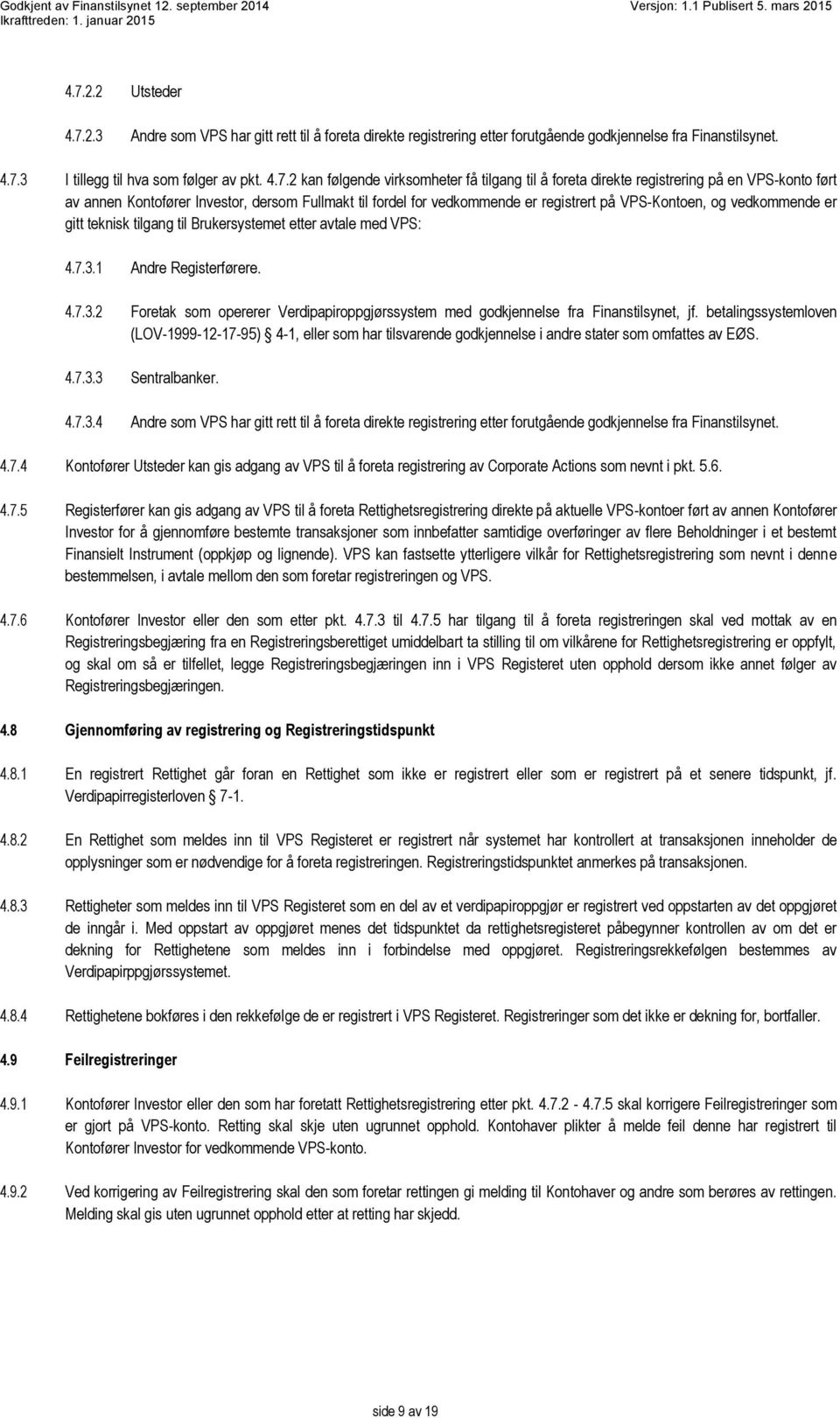 gitt teknisk tilgang til Brukersystemet etter avtale med VPS: 4.7.3.1 Andre Registerførere. 4.7.3.2 Foretak som opererer Verdipapiroppgjørssystem med godkjennelse fra Finanstilsynet, jf.