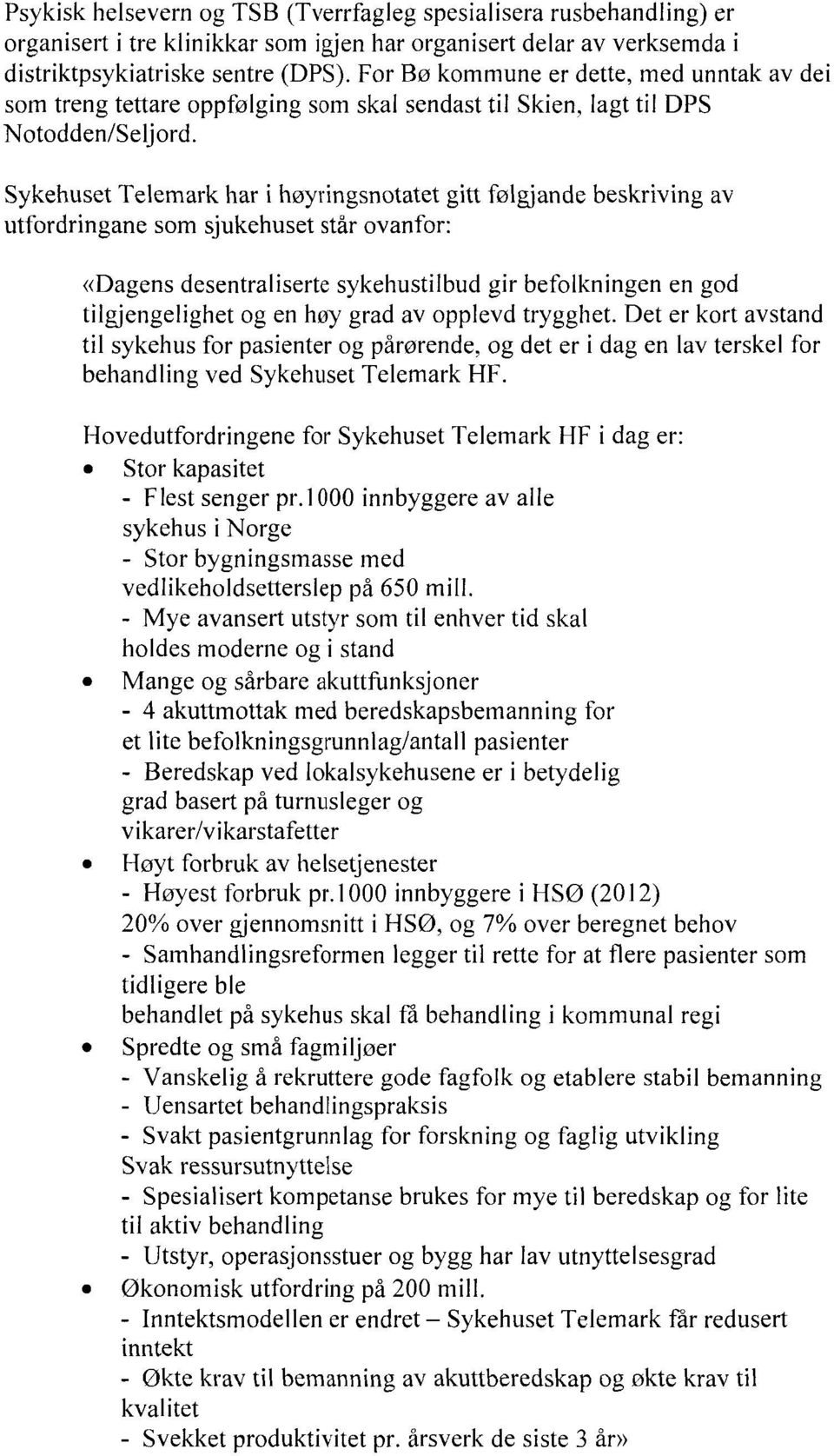 Sykehuset Telemark har i høyringsnotatet gitt følgjande beskriving av utfordringane som sjukehuset står ovanfor: «Dagens desentraliserte sykehustilbud gir befolkningen en god tilgjengelighet og en