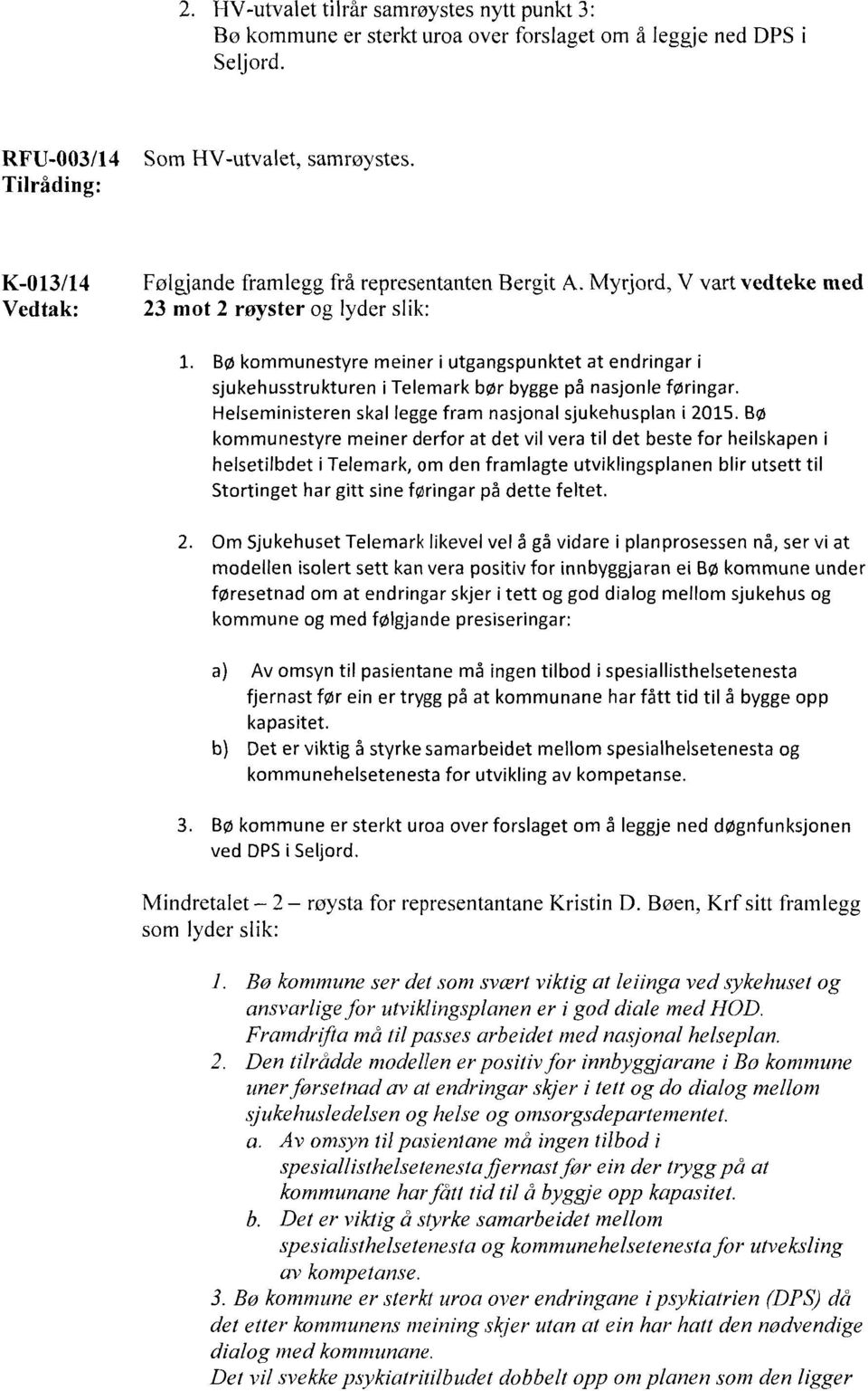 Bø kommunestyre meiner i utgangspunktet at endringar i sjukehusstrukturen i Telemark bør bygge på nasjonle føringar. Helseministeren skal legge fram nasjonal sjukehusplan i 2015.