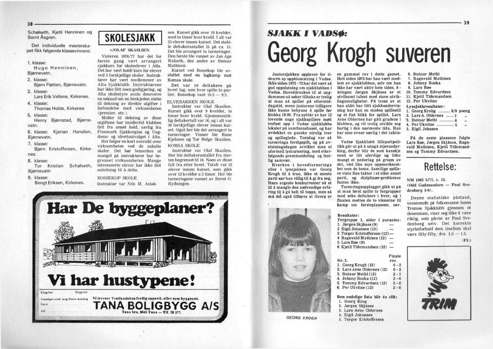 klasse: Tor Krstan Schølseth, Bjørnevatn 9. klasse: Bengt Erksen, Krkenes. SKOLESJKK v/olf SKSLEN Vnteren 1976/77 har det for første gang vært arrangert sjakkurs for skoleelever lta.