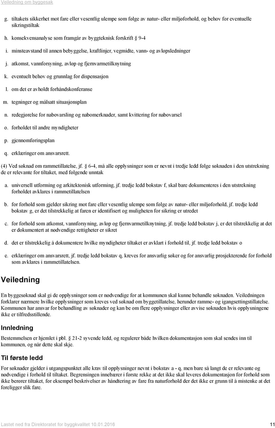 om det er avholdt forhåndskonferanse m. tegninger og målsatt situasjonsplan n. redegjørelse for nabovarsling og nabomerknader, samt kvittering for nabovarsel o. forholdet til andre myndigheter p.