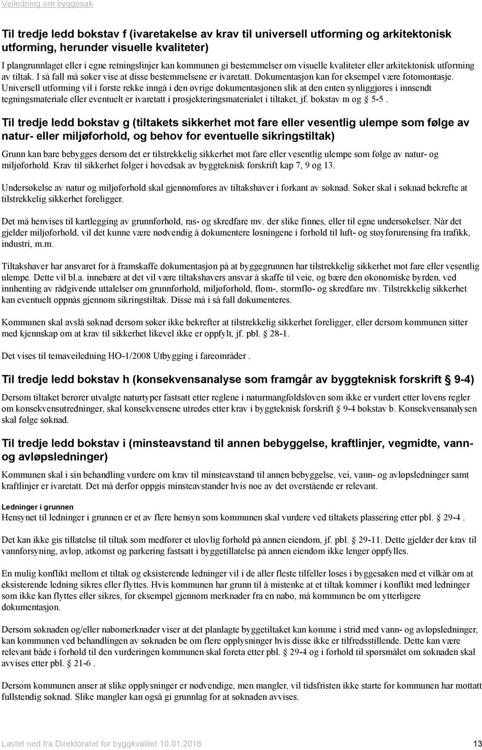 Universell utforming vil i første rekke inngå i den øvrige dokumentasjonen slik at den enten synliggjøres i innsendt tegningsmateriale eller eventuelt er ivaretatt i prosjekteringsmaterialet i