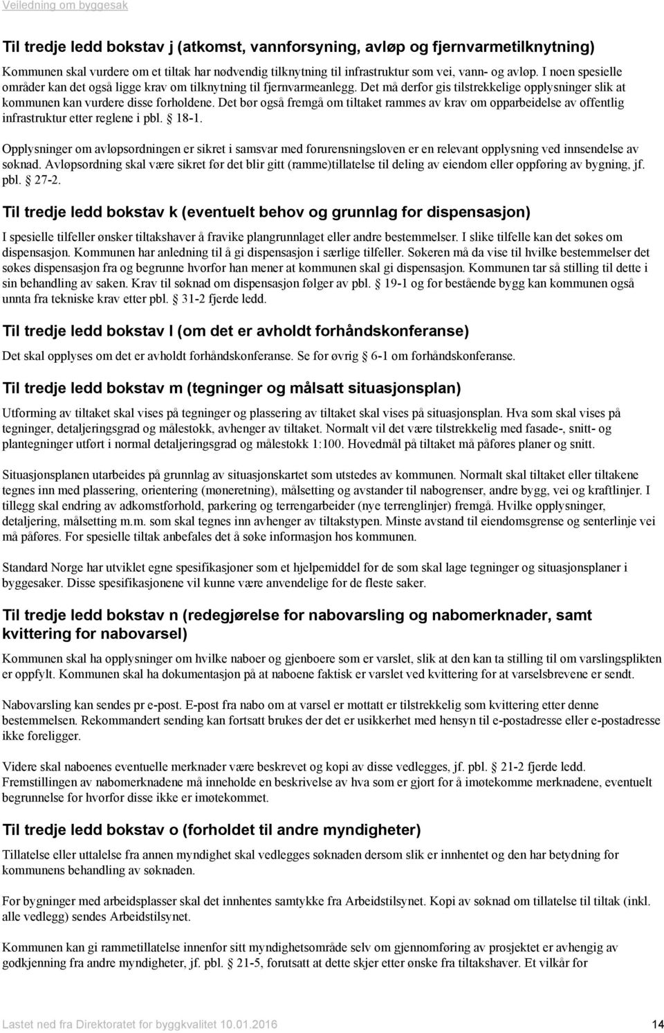 Det bør også fremgå om tiltaket rammes av krav om opparbeidelse av offentlig infrastruktur etter reglene i pbl. 18-1.