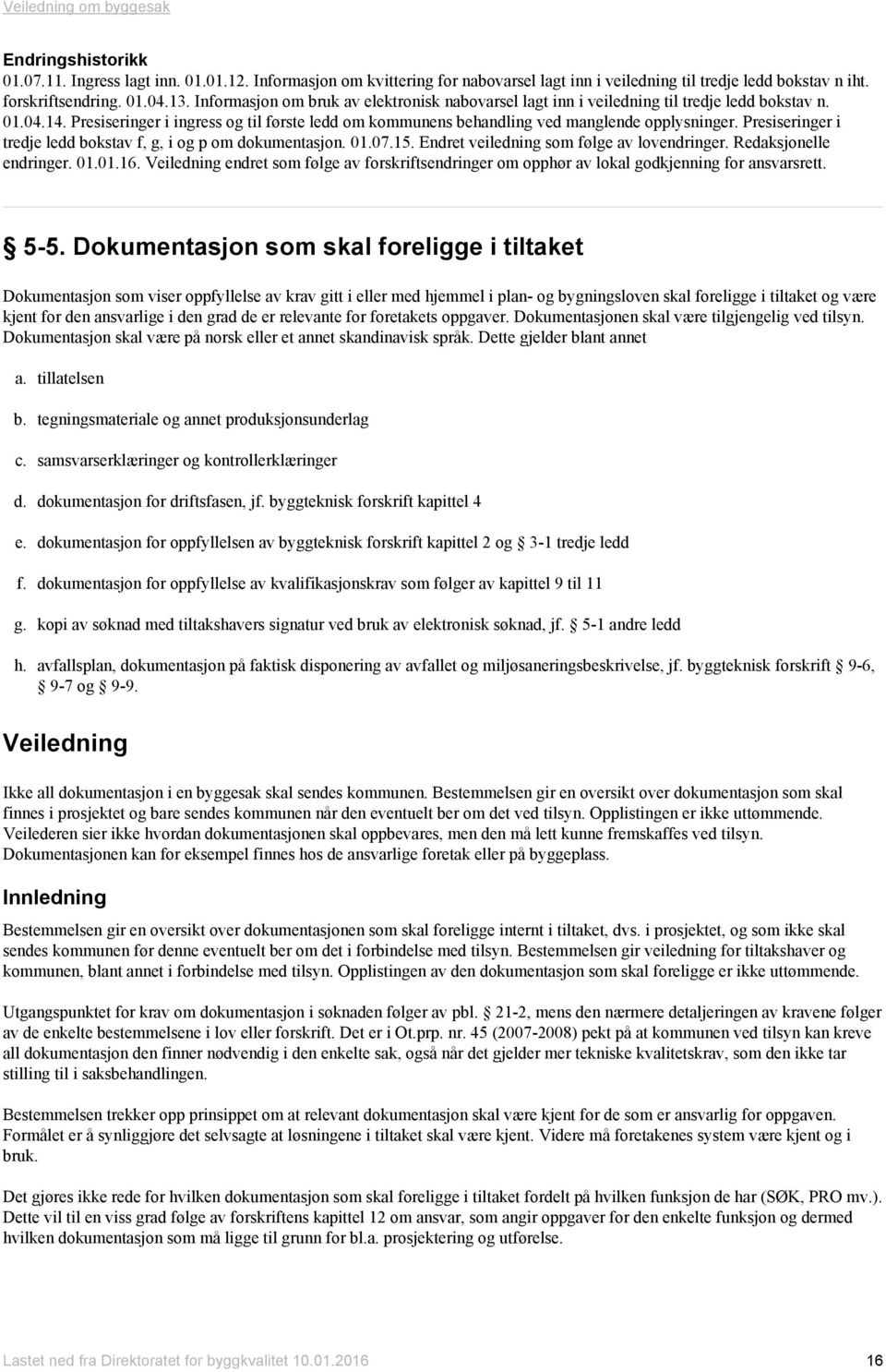 Presiseringer i tredje ledd bokstav f, g, i og p om dokumentasjon. 01.07.15. Endret veiledning som følge av lovendringer. Redaksjonelle endringer. 01.01.16.