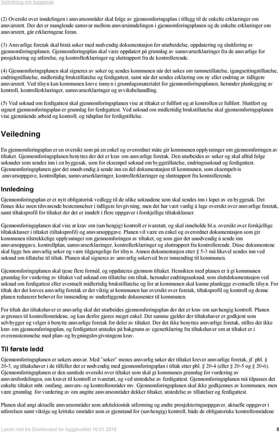 (3) Ansvarlige foretak skal bistå søker med nødvendig dokumentasjon for utarbeidelse, oppdatering og sluttføring av gjennomføringsplanen.