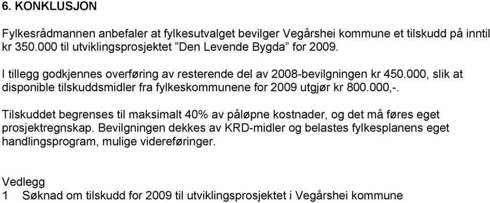 000, slik at disponible tilskuddsmidler fra fylkeskommunene for 2009 utgjør kr 800.000,-.