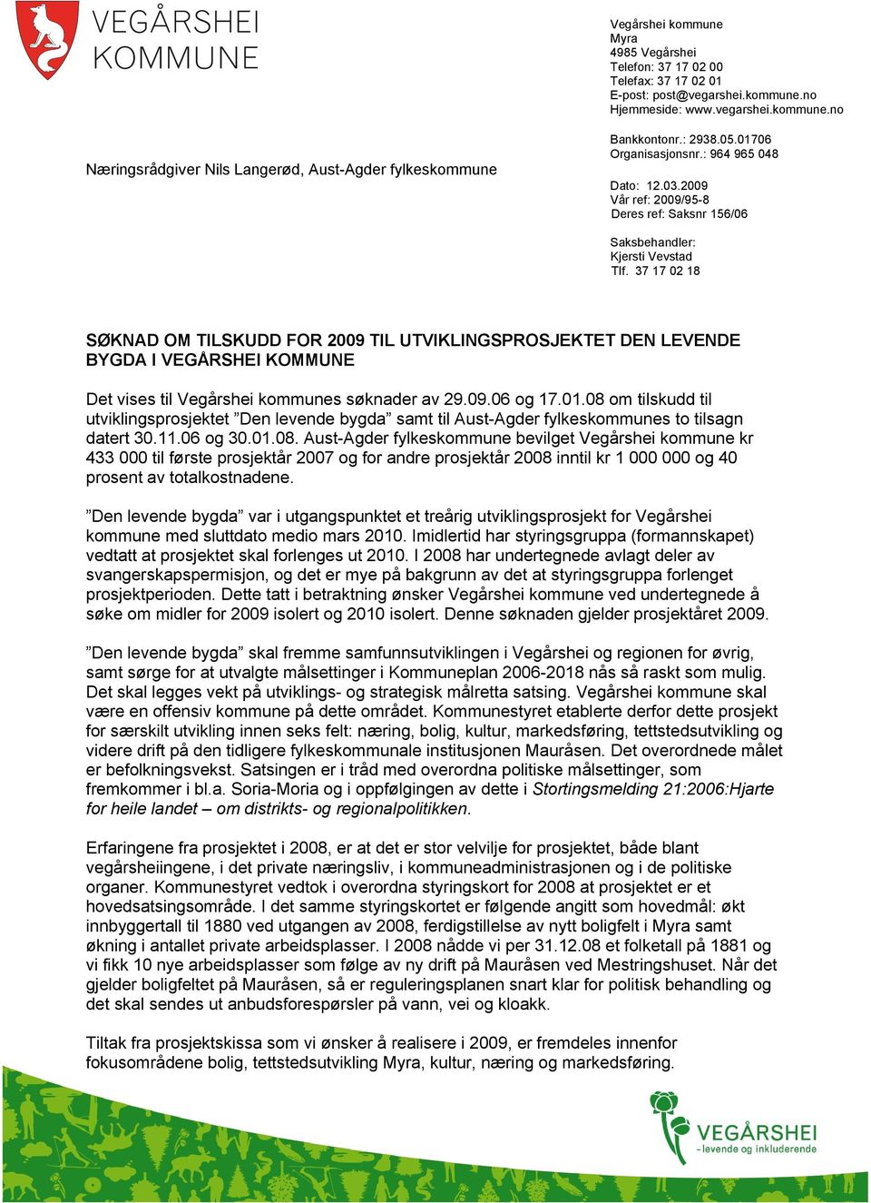 37 17 02 18 SØKNAD OM TILSKUDD FOR 2009 TIL UTVIKLINGSPROSJEKTET DEN LEVENDE BYGDA I VEGÅRSHEI KOMMUNE Det vises til Vegårshei kommunes søknader av 29.09.06 og 17.01.