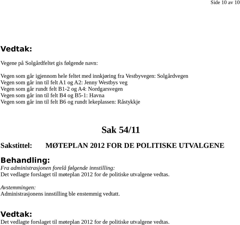 felt B6 og rundt lekeplassen: Råstykkje Sak 54/11 Sakstittel: MØTEPLAN 2012 FOR DE POLITISKE UTVALGENE Det vedlagte forslaget til møteplan 2012 for de