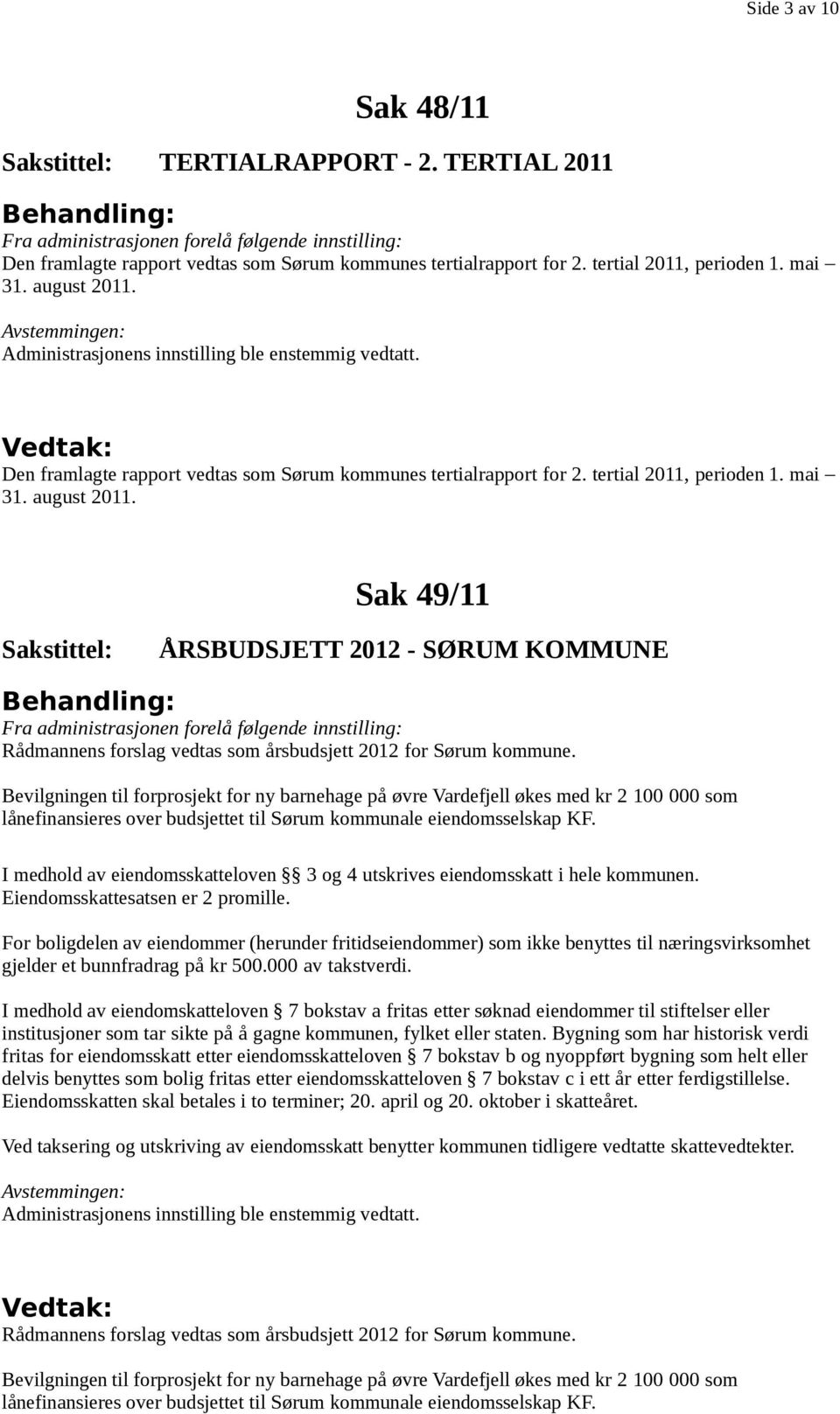 Sak 49/11 Sakstittel: ÅRSBUDSJETT 2012 - SØRUM KOMMUNE Rådmannens forslag vedtas som årsbudsjett 2012 for Sørum kommune.