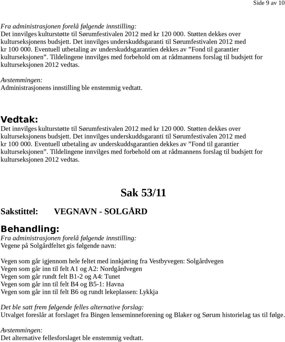 Tildelingene innvilges med forbehold om at rådmannens forslag til budsjett for kulturseksjonen 2012 vedtas. Administrasjonens innstilling ble enstemmig vedtatt.