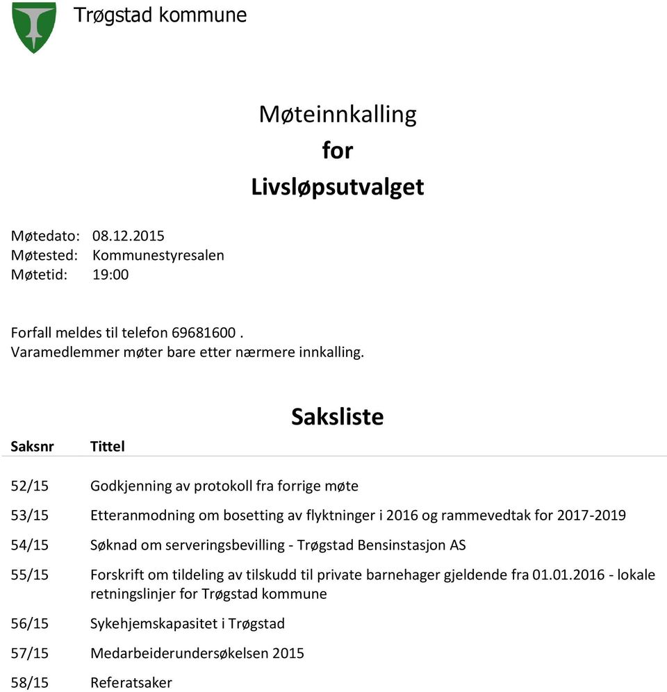 Saksnr Tittel Saksliste 52/15 Godkjenning av protokoll fra forrige møte 53/15 Etteranmodning om bosetting av flyktninger i 2016 og rammevedtak for 2017-2019 54/15