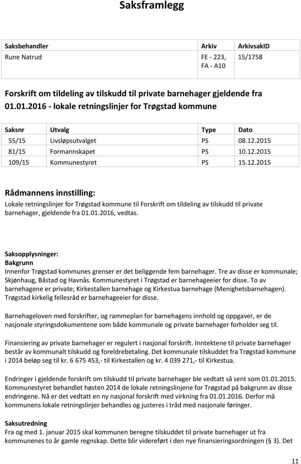 2015 81/15 Formannskapet PS 10.12.2015 109/15 Kommunestyret PS 15.12.2015 Rådmannens innstilling: Lokale retningslinjer for Trøgstad kommune til Forskrift om tildeling av tilskudd til private barnehager, gjeldende fra 01.