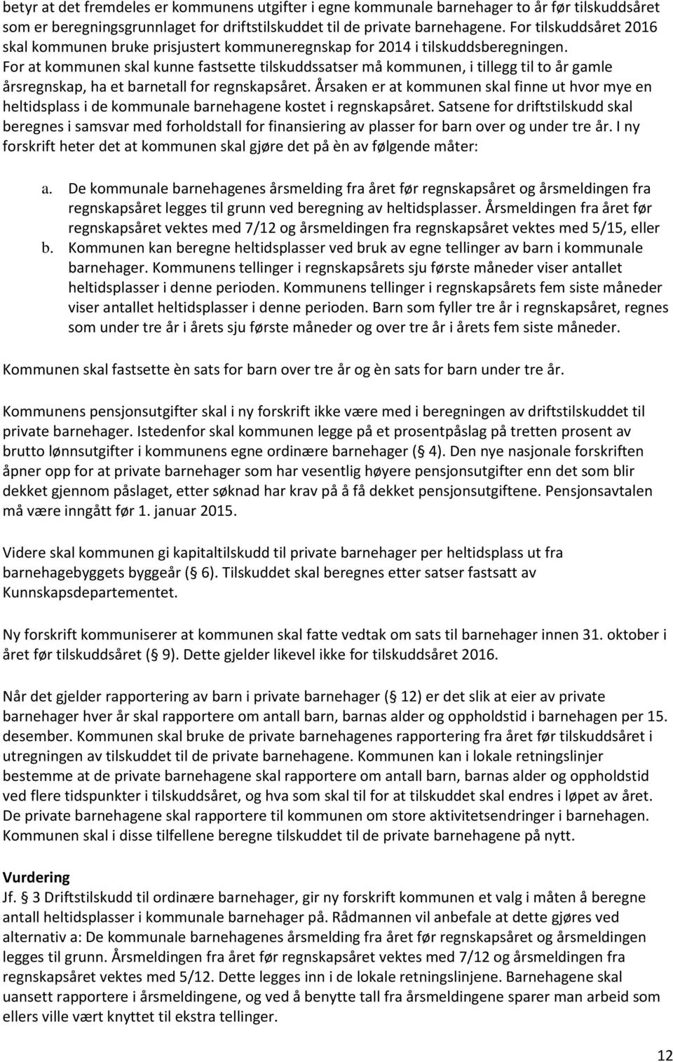 For at kommunen skal kunne fastsette tilskuddssatser må kommunen, i tillegg til to år gamle årsregnskap, ha et barnetall for regnskapsåret.