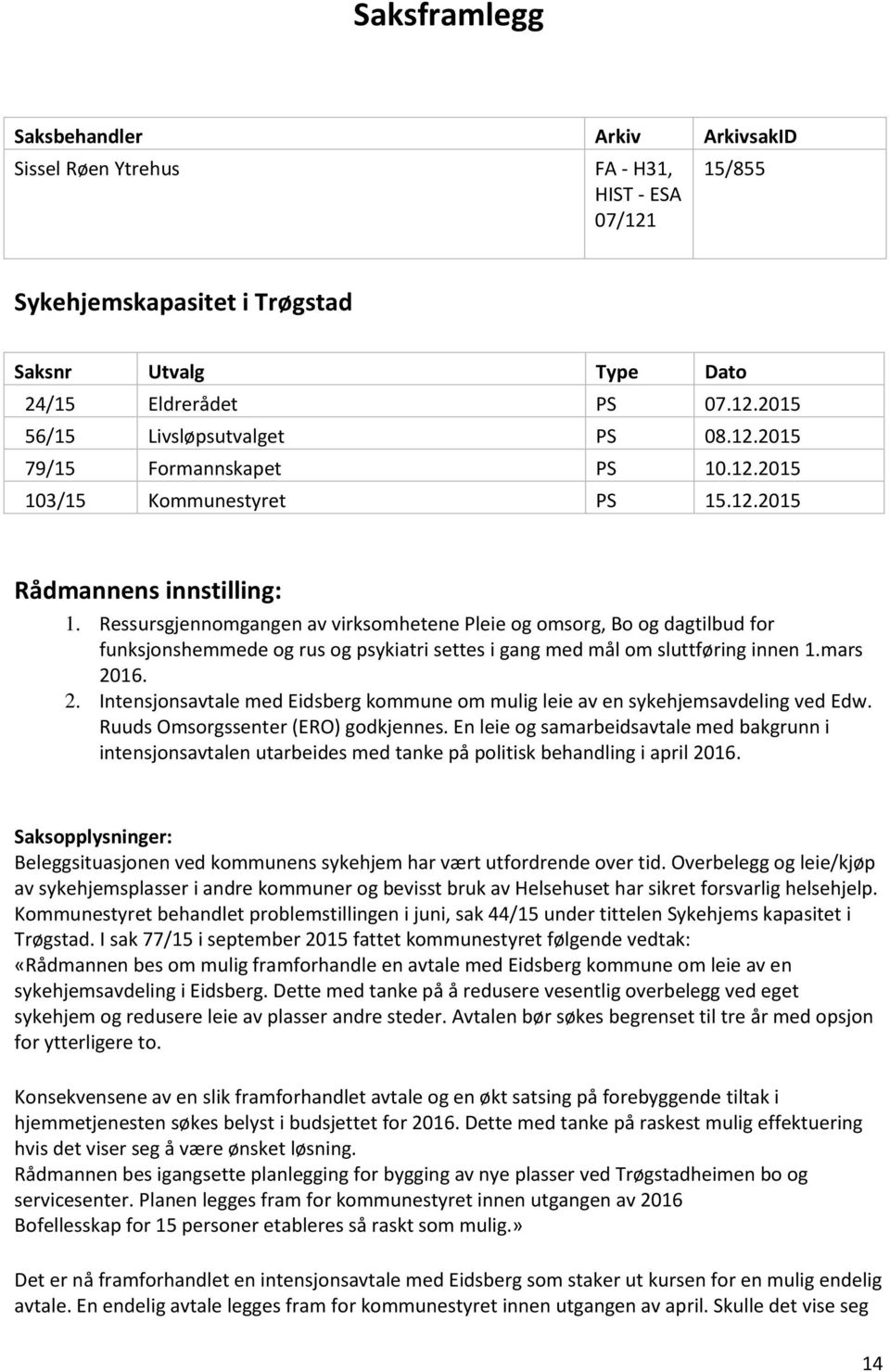 Ressursgjennomgangen av virksomhetene Pleie og omsorg, Bo og dagtilbud for funksjonshemmede og rus og psykiatri settes i gang med mål om sluttføring innen 1.mars 20