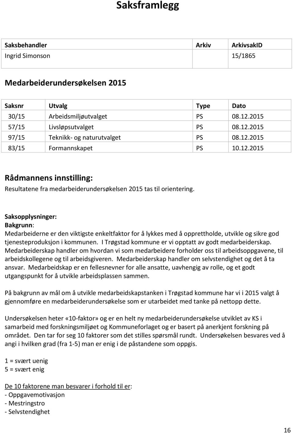 Saksopplysninger: Bakgrunn: Medarbeiderne er den viktigste enkeltfaktor for å lykkes med å opprettholde, utvikle og sikre god tjenesteproduksjon i kommunen.