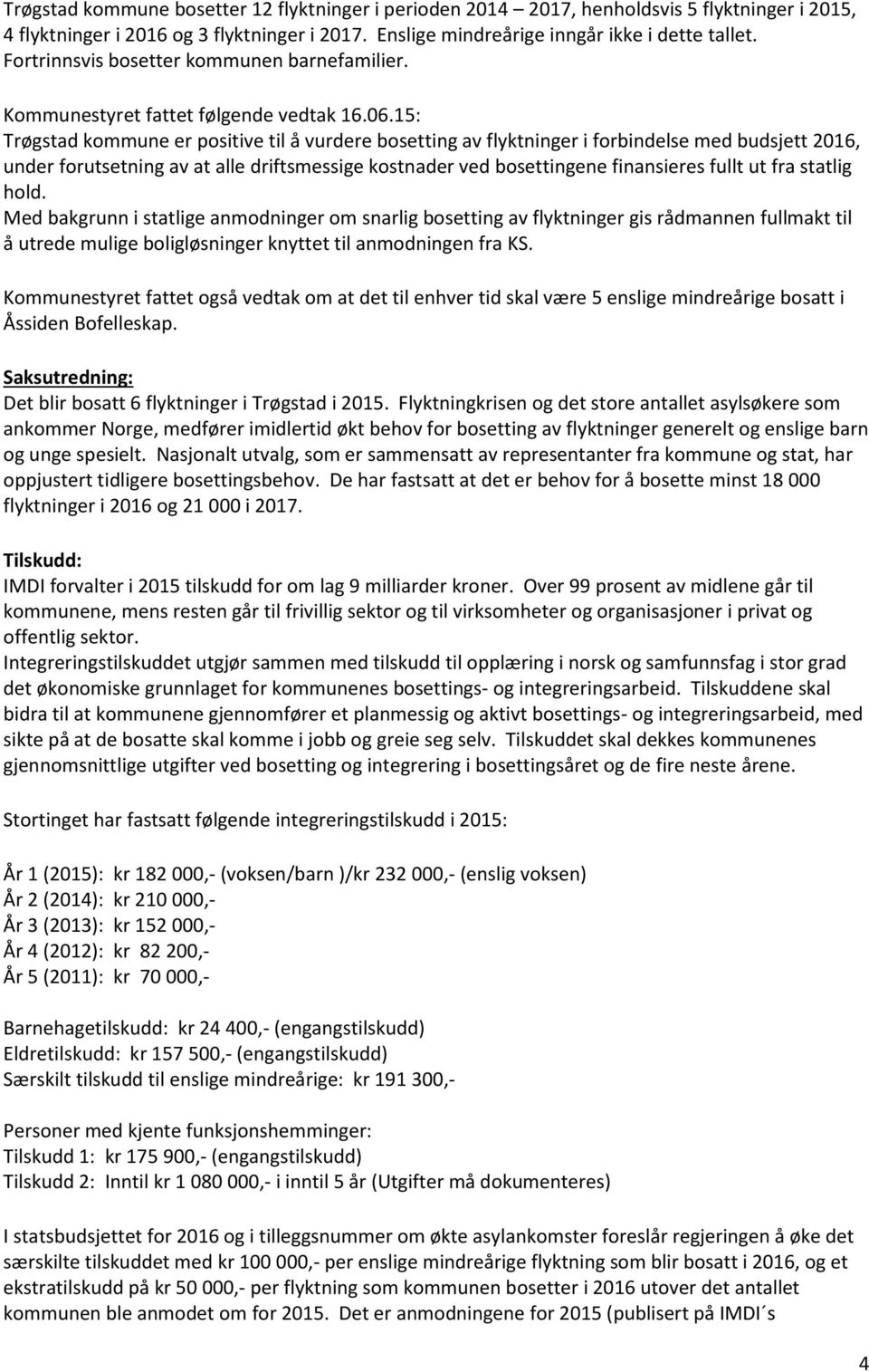 15: Trøgstad kommune er positive til å vurdere bosetting av flyktninger i forbindelse med budsjett 2016, under forutsetning av at alle driftsmessige kostnader ved bosettingene finansieres fullt ut