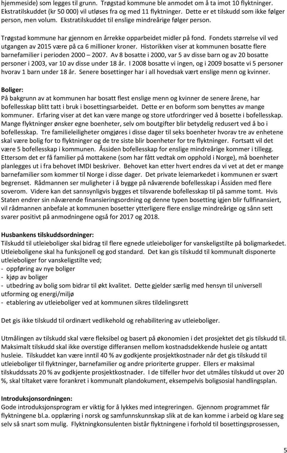 Fondets størrelse vil ved utgangen av 2015 være på ca 6 millioner kroner. Historikken viser at kommunen bosatte flere barnefamilier i perioden 2000 2007.