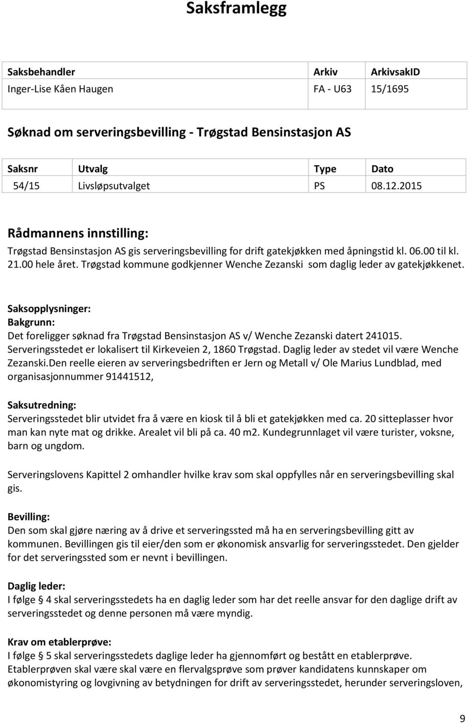 Trøgstad kommune godkjenner Wenche Zezanski som daglig leder av gatekjøkkenet. Saksopplysninger: Bakgrunn: Det foreligger søknad fra Trøgstad Bensinstasjon AS v/ Wenche Zezanski datert 241015.