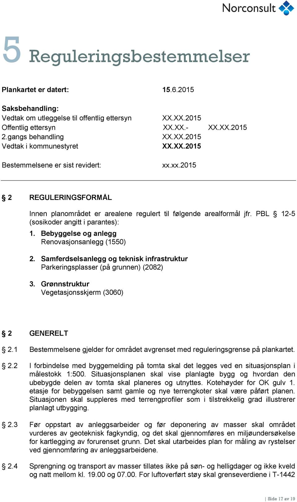 Bebyggelse og anlegg Renovasjonsanlegg (1550) 2. Samferdselsanlegg og teknisk infrastruktur Parkeringsplasser (på grunnen) (2082) 3. Grønnstruktur Vegetasjonsskjerm (3060) 2 GENERELT 2.