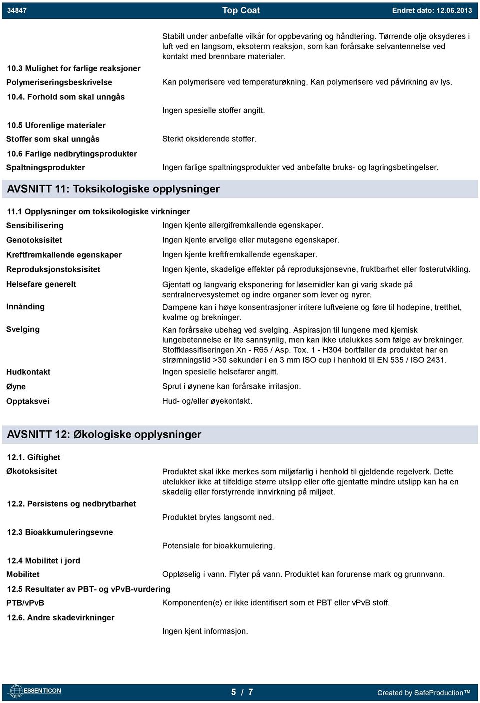 Kan polymerisere ved påvirkning av lys. 10.4. Forhold som skal unngås Ingen spesielle stoffer angitt. 10.5 Uforenlige materialer Stoffer som skal unngås Sterkt oksiderende stoffer. 10.6 Farlige nedbrytingsprodukter Spaltningsprodukter Ingen farlige spaltningsprodukter ved anbefalte bruks- og lagringsbetingelser.