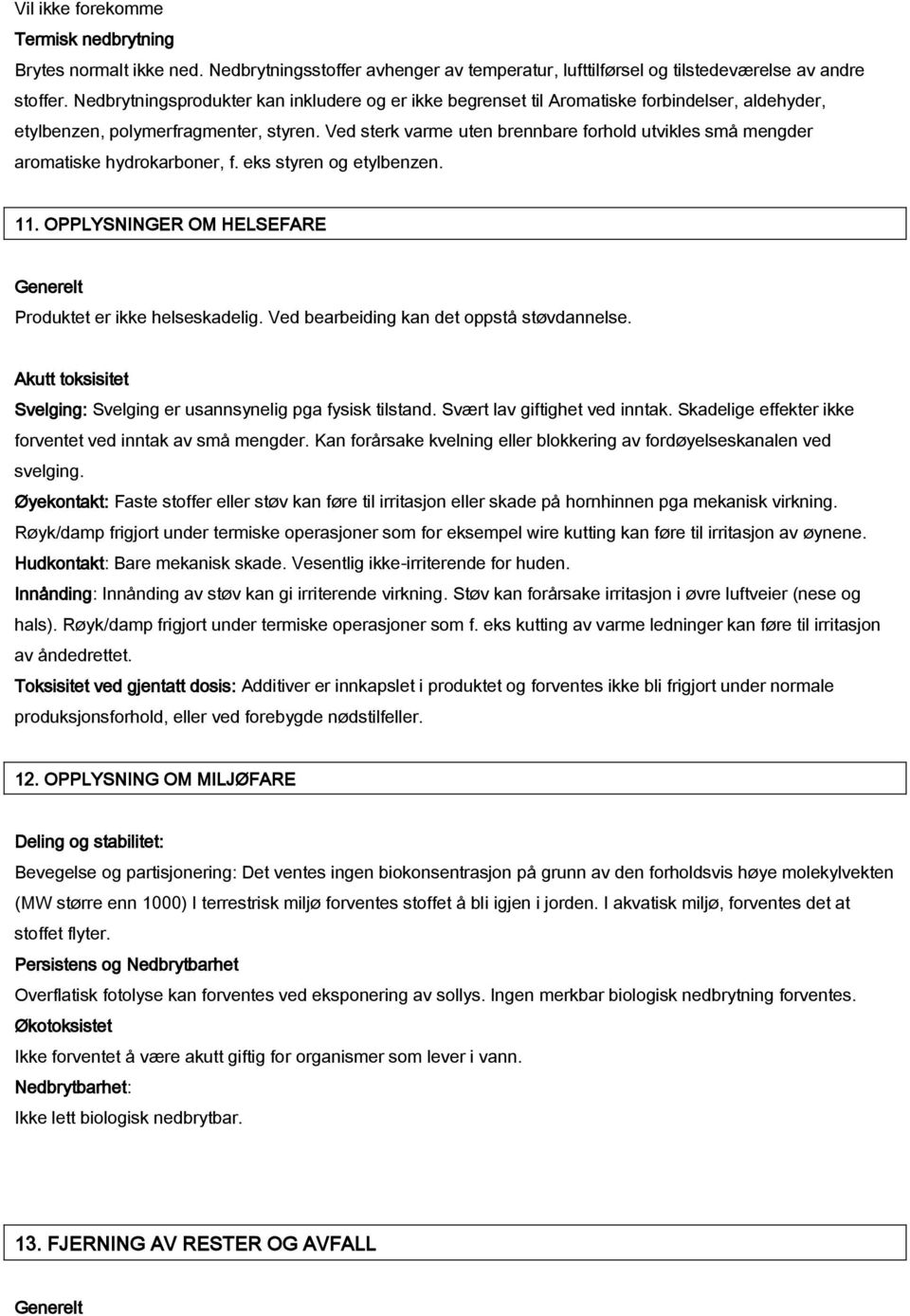 Ved sterk varme uten brennbare forhold utvikles små mengder aromatiske hydrokarboner, f. eks styren og etylbenzen. 11. OPPLYSNINGER OM HELSEFARE Generelt Produktet er ikke helseskadelig.