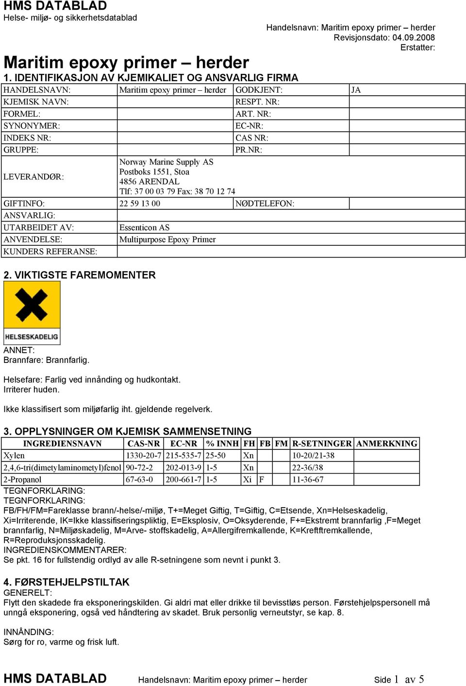 NR: Norway Marine Supply AS LEVERANDØR: Postboks 1551, Stoa 4856 ARENDAL Tlf: 37 00 03 79 Fax: 38 70 12 74 GIFTINFO: 22 59 13 00 NØDTELEFON: ANSVARLIG: UTARBEIDET AV: Essenticon AS ANVENDELSE: