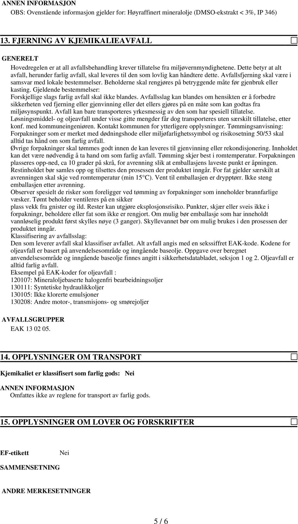 Dette betyr at alt avfall, herunder farlig avfall, skal leveres til den som lovlig kan håndtere dette. Avfallsfjerning skal være i samsvar med lokale bestemmelser.