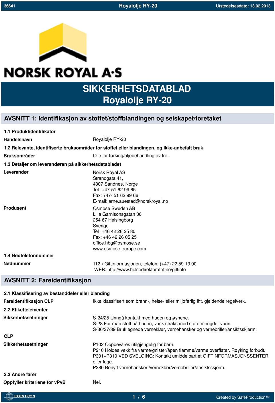 4 Nødtelefonnummer Olje for tørking/oljebehandling av tre. Norsk Royal AS Strandgata 41, 4307 Sandnes, Norge Tel: +47-51 62 99 65 Fax: +47-51 62 99 66 E-mail: arne.auestad@norskroyal.