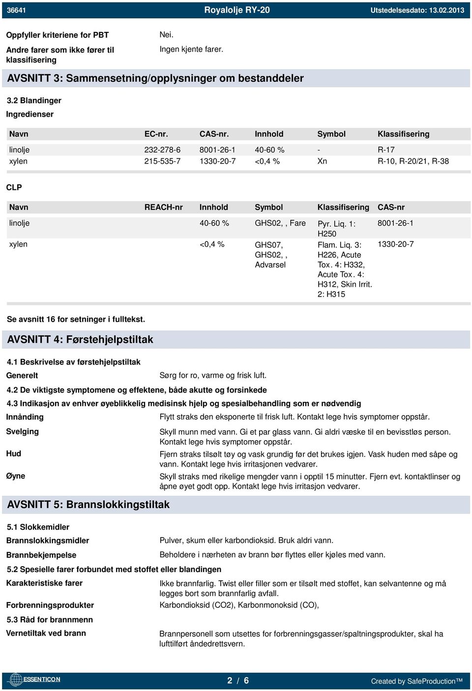 Innhold Symbol Klassifisering linolje 232-278-6 8001-26-1 40-60 % - R-17 xylen 215-535-7 1330-20-7 <0,4 % Xn R-10, R-20/21, R-38 CLP Navn REACH-nr Innhold Symbol Klassifisering CAS-nr linolje 40-60 %