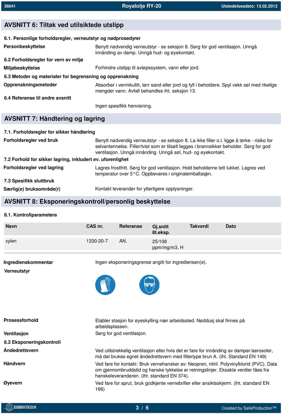 Forhindre utslipp til avløpssystem, vann eller jord. 6.3 Metoder og materialer for begrensning og opprenskning Opprenskningsmetoder 6.