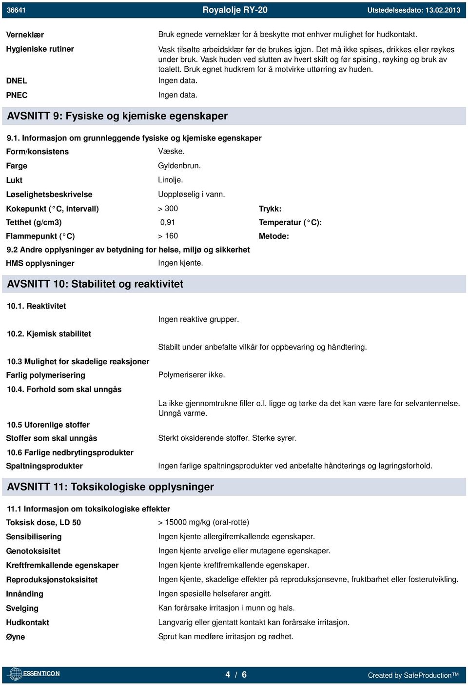 Ingen data. AVSNITT 9: Fysiske og kjemiske egenskaper 9.1. Informasjon om grunnleggende fysiske og kjemiske egenskaper Form/konsistens Farge Lukt Løselighetsbeskrivelse Væske. Gyldenbrun. Linolje.