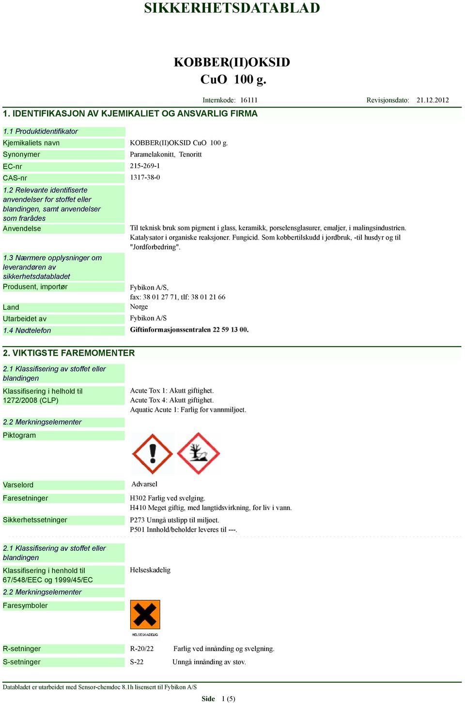 3 Nærmere opplysninger om leverandøren av sikkerhetsdatabladet Produsent, importør Land Utarbeidet av Paramelakonitt, Tenoritt Til teknisk bruk som pigment i glass, keramikk, porselensglasurer,