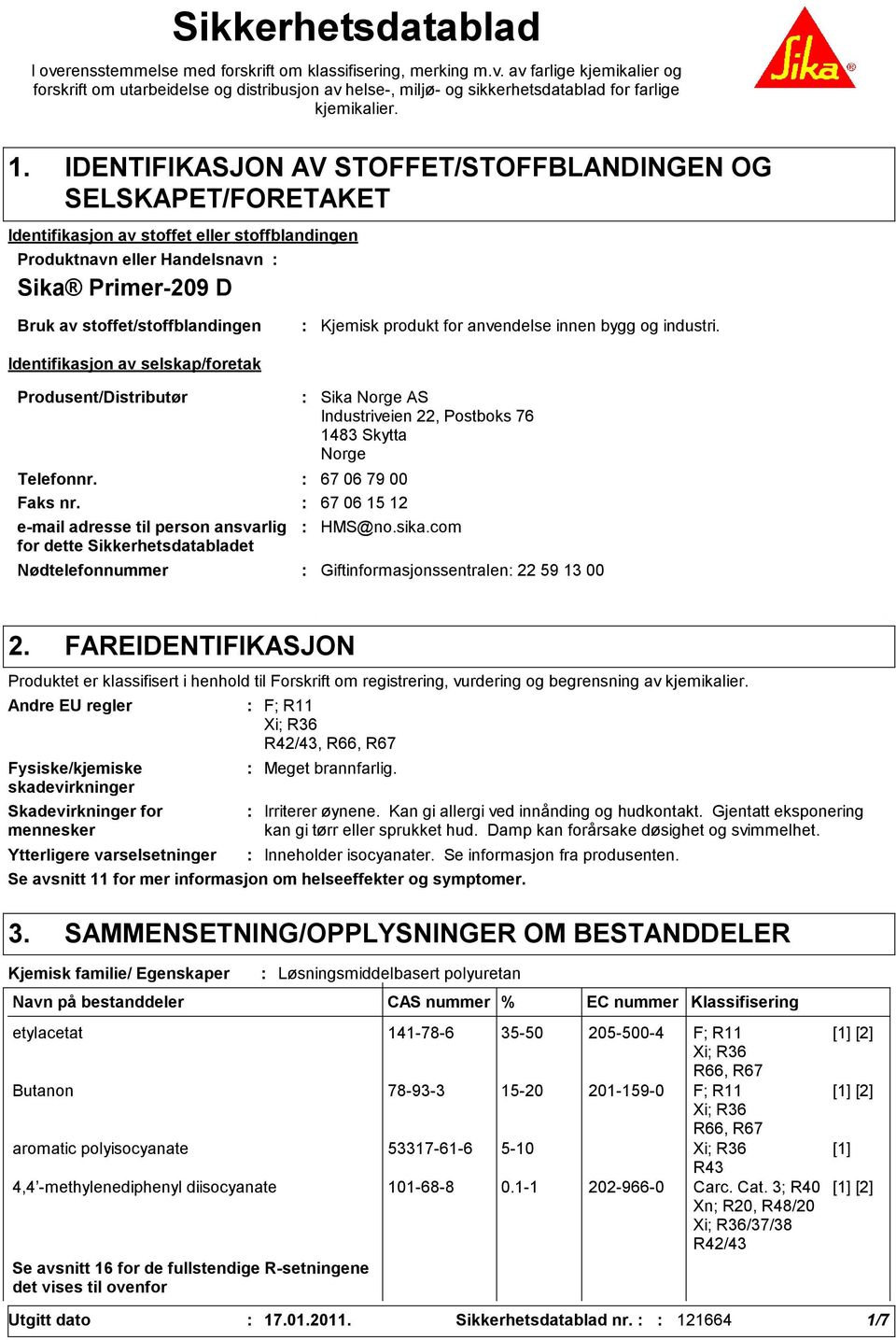 Identifikasjon av selskap/foretak Kjemisk produkt for anvendelse innen bygg og industri. Produsent/Distributør Telefonnr. 67 06 79 00 Faks nr.