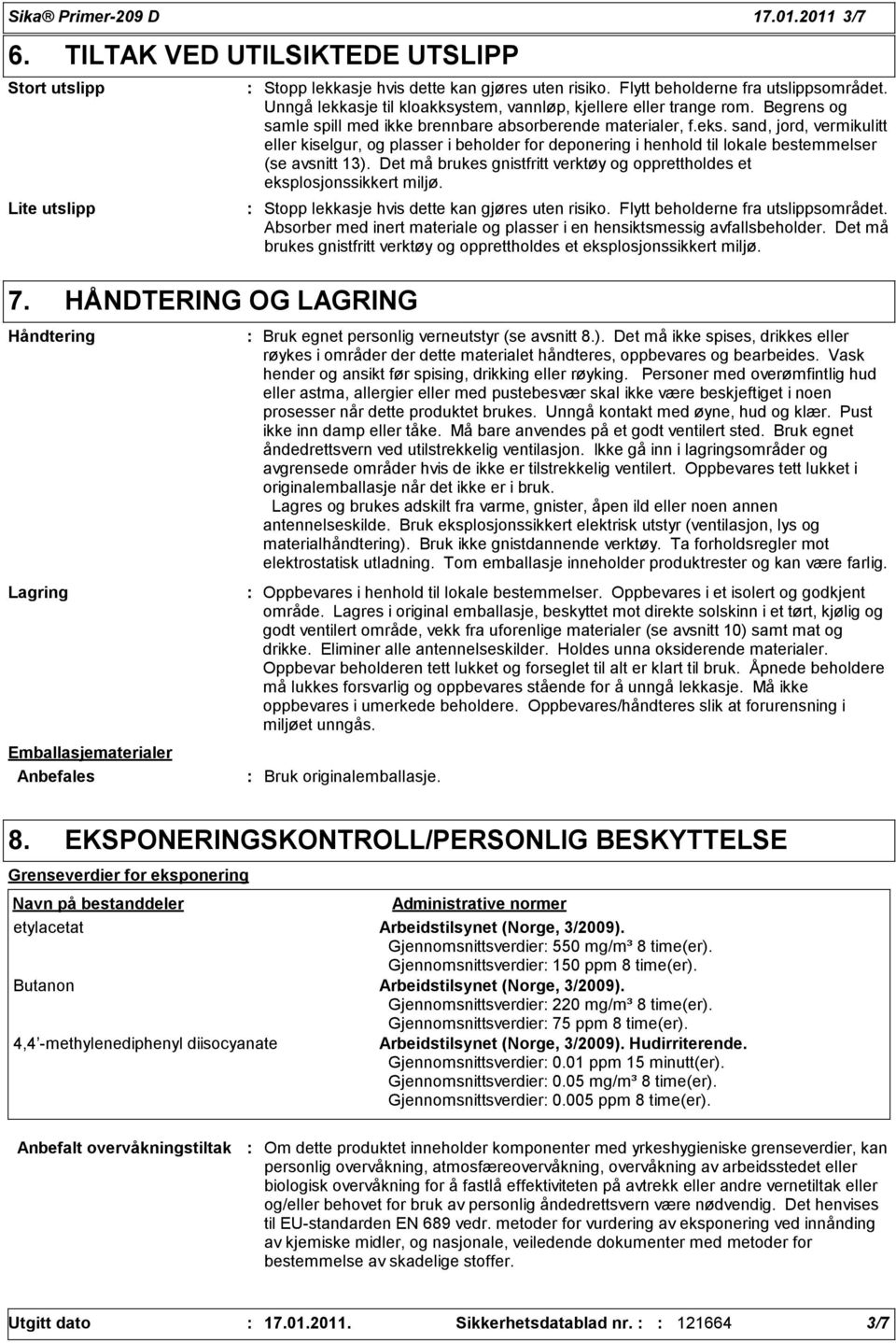 Unngå lekkasje til kloakksystem, vannløp, kjellere eller trange rom. Begrens og samle spill med ikke brennbare absorberende materialer, f.eks.