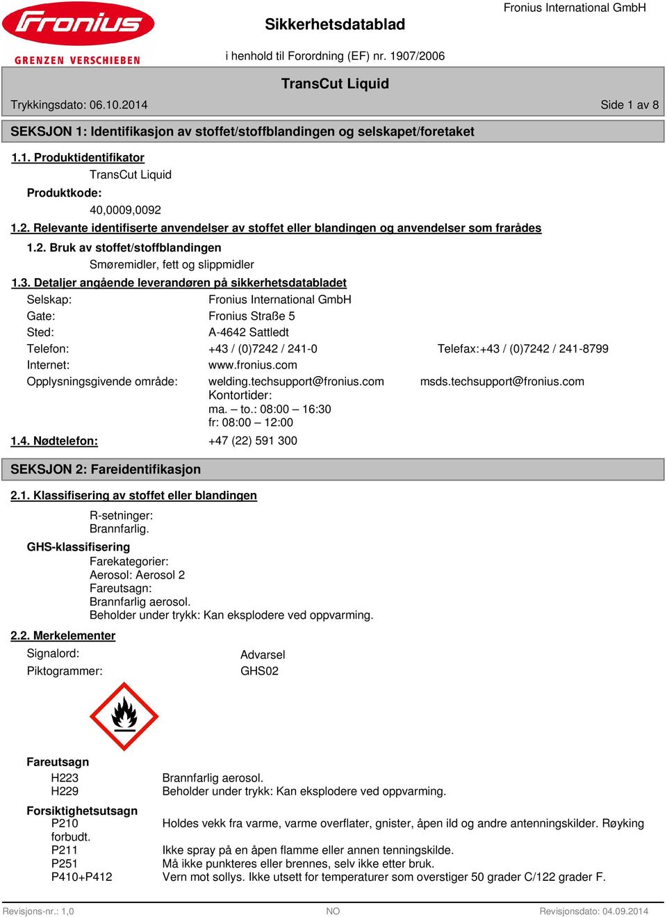 Detaljer angående leverandøren på sikkerhetsdatabladet Selskap: Gate: Fronius Straße 5 Sted: A-4642 Sattledt Telefon: +43 / (0)7242 / 241-0 Telefax:+43 / (0)7242 / 241-8799 Internet: www.fronius.