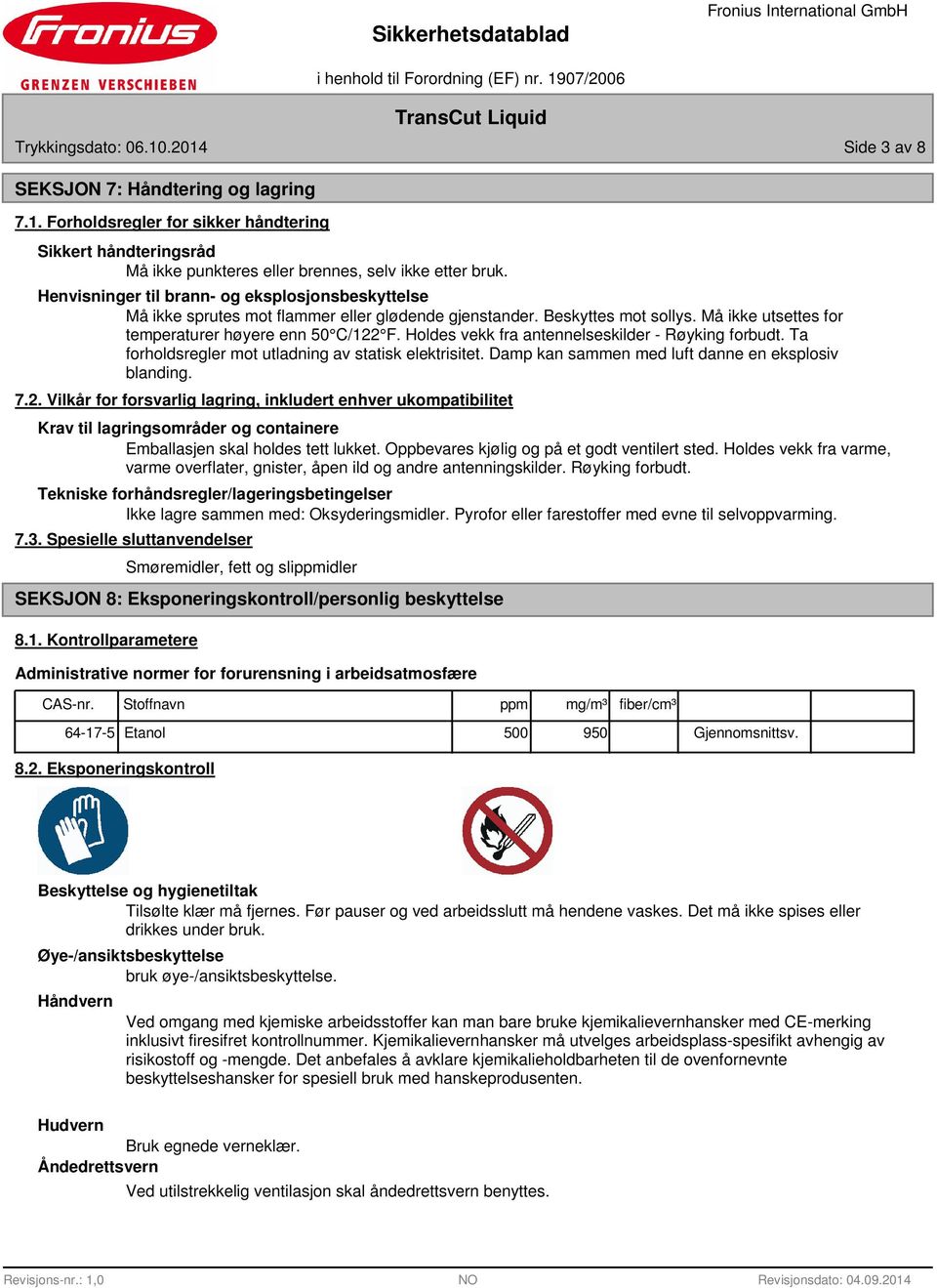 Holdes vekk fra antennelseskilder - Røyking forbudt. Ta forholdsregler mot utladning av statisk elektrisitet. Damp kan sammen med luft danne en eksplosiv blanding. 7.2.