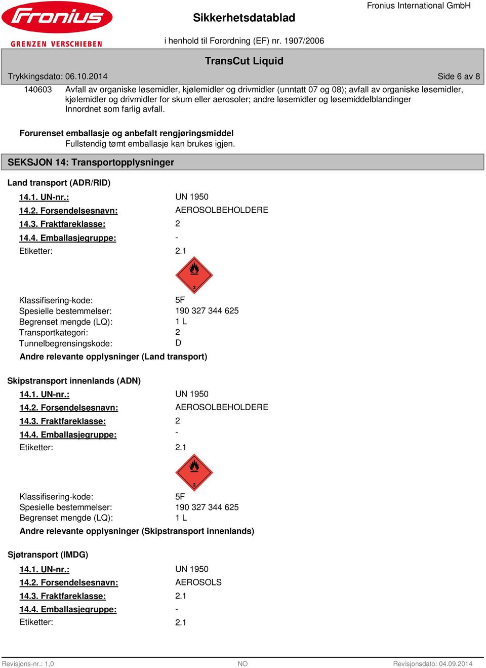 løsemidler og løsemiddelblandinger Innordnet som farlig avfall. Forurenset emballasje og anbefalt rengjøringsmiddel Fullstendig tømt emballasje kan brukes igjen.