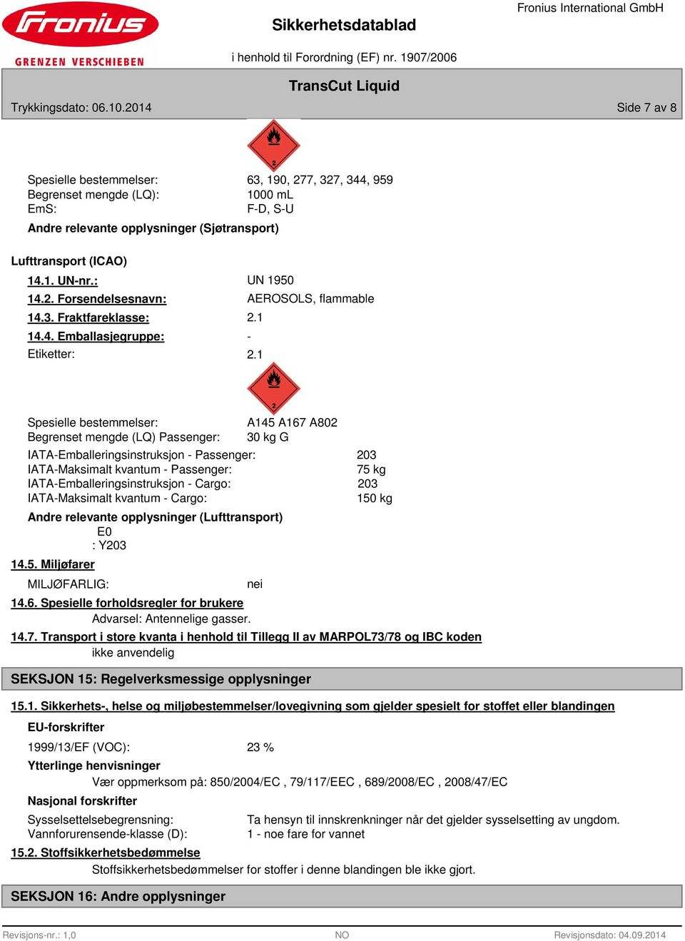 4. Emballasjegruppe: Etiketter: 63, 190, 277, 327, 344, 959 1000 ml F-D, S-U AEROSOLS, flammable - Spesielle bestemmelser: Begrenset mengde (LQ) Passenger: IATA-Emballeringsinstruksjon - Passenger: