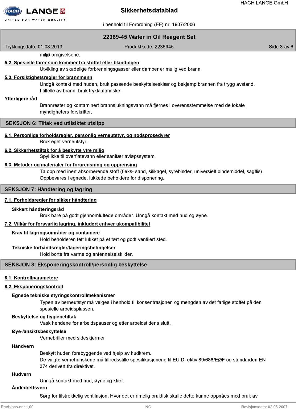 SEKSJON 6: Tiltak ved utilsiktet utslipp 6.1. Personlige forholdsregler, personlig verneutstyr, og nødsprosedyrer Bruk eget verneutstyr. 6.2.