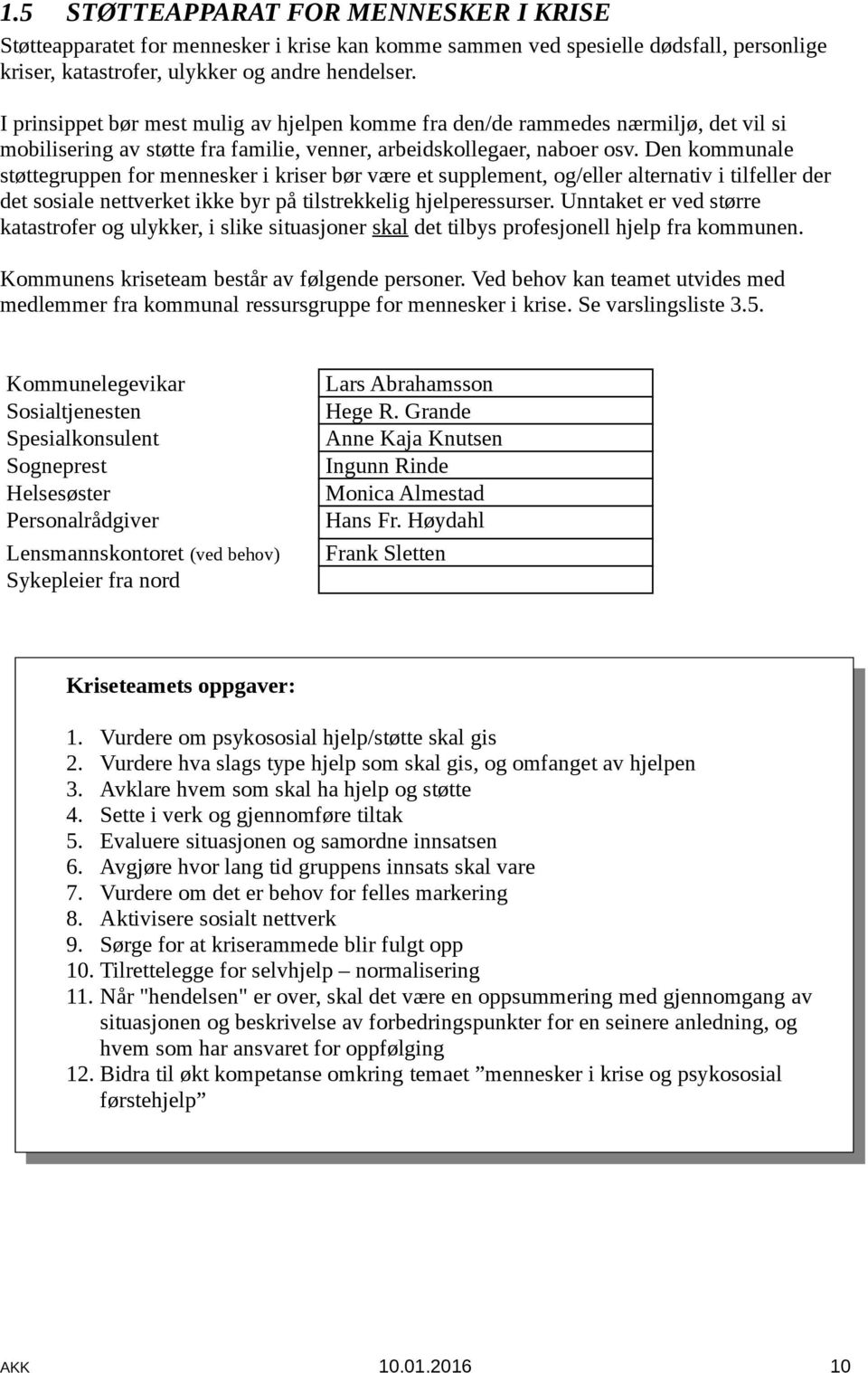 Den kommunale støttegruppen for mennesker i kriser bør være et supplement, og/eller alternativ i tilfeller der det sosiale nettverket ikke byr på tilstrekkelig hjelperessurser.