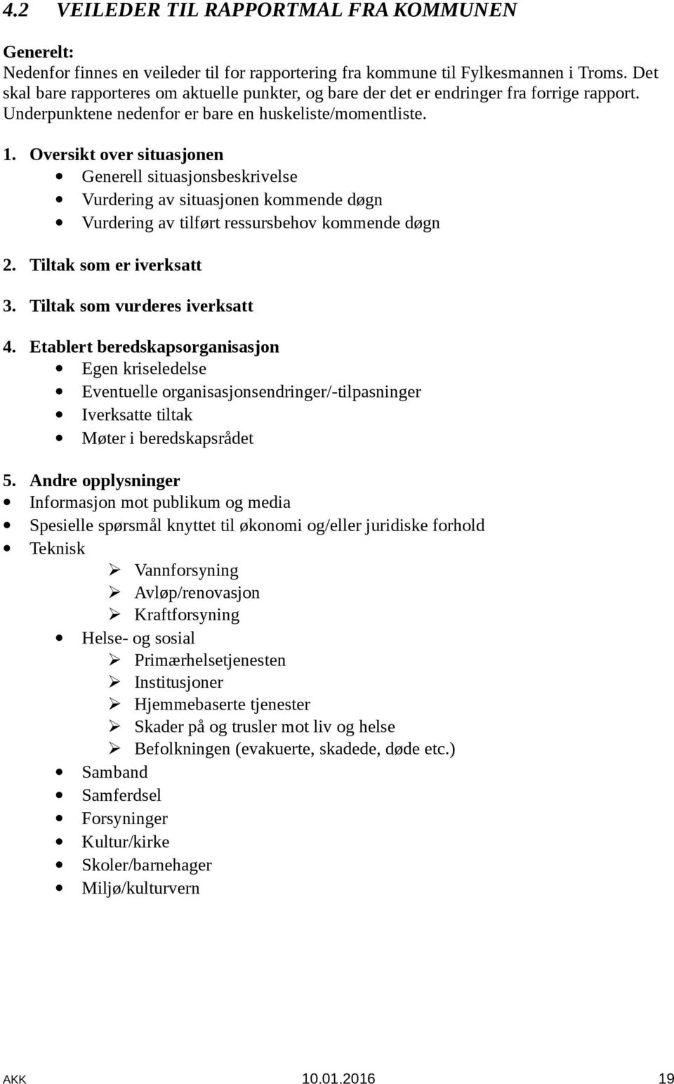 Oversikt over situasjonen Generell situasjonsbeskrivelse Vurdering av situasjonen kommende døgn Vurdering av tilført ressursbehov kommende døgn 2. Tiltak som er iverksatt 3.