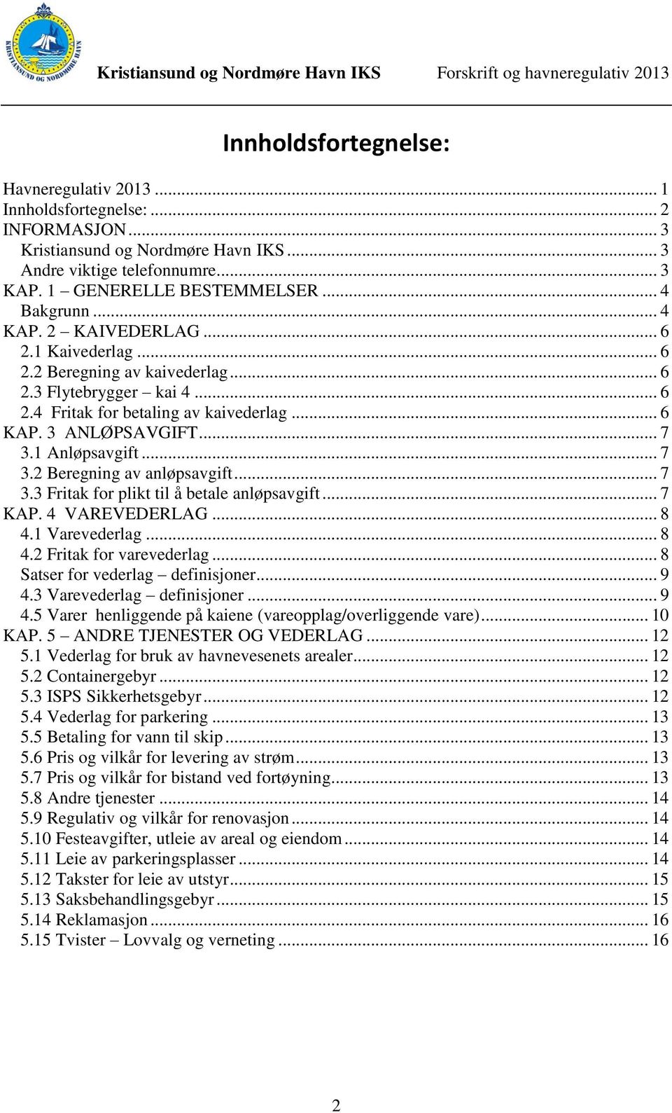 1 Anløpsavgift... 7 3.2 Beregning av anløpsavgift... 7 3.3 Fritak for plikt til å betale anløpsavgift... 7 KAP. 4 VAREVEDERLAG... 8 4.1 Varevederlag... 8 4.2 Fritak for varevederlag.