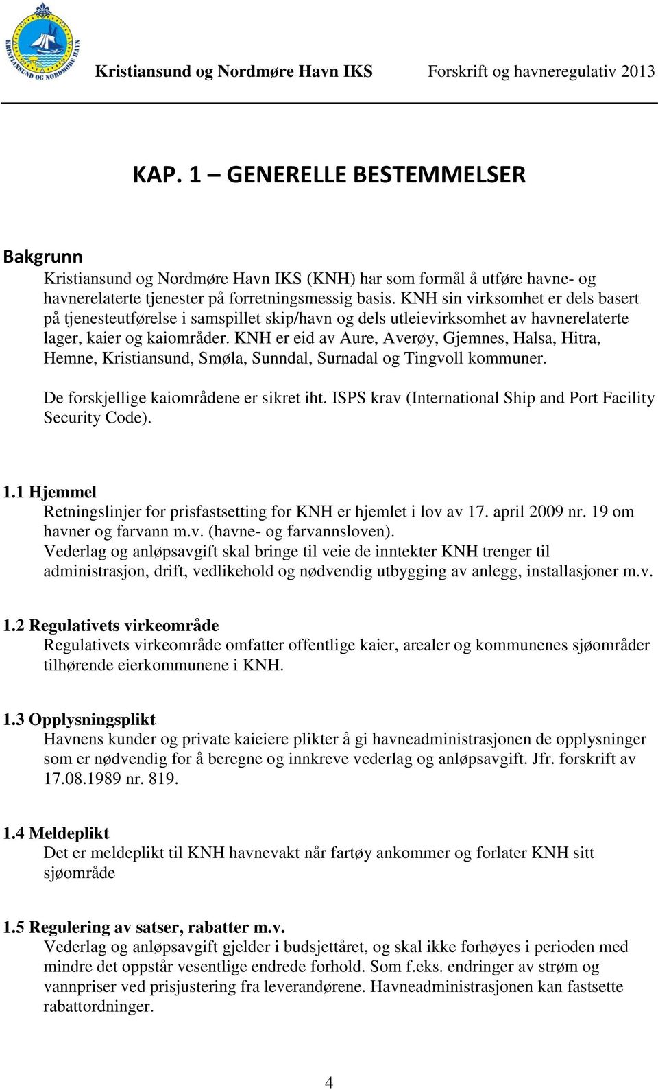 KNH er eid av Aure, Averøy, Gjemnes, Halsa, Hitra, Hemne, Kristiansund, Smøla, Sunndal, Surnadal og Tingvoll kommuner. De forskjellige kaiområdene er sikret iht.