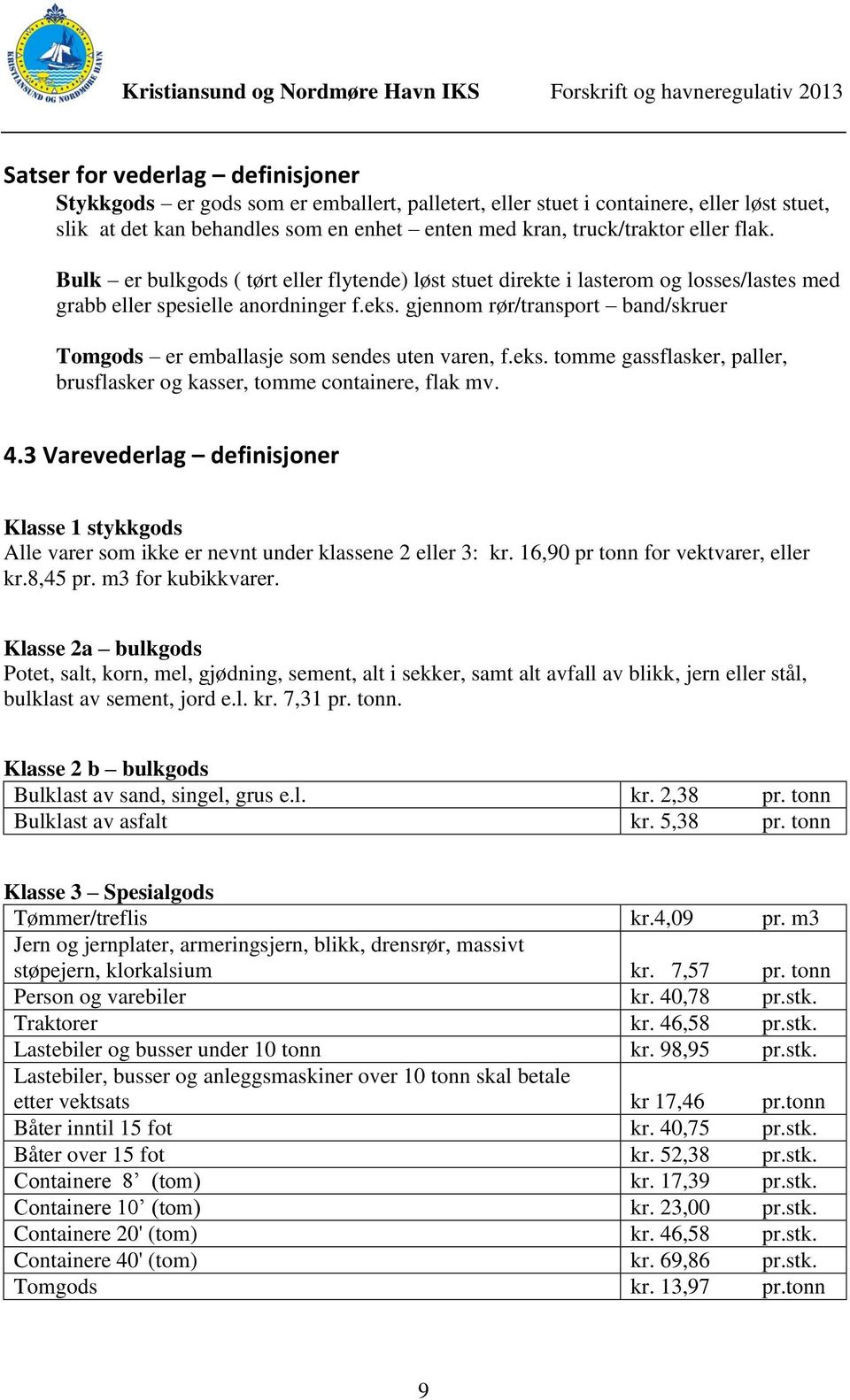 gjennom rør/transport band/skruer Tomgods er emballasje som sendes uten varen, f.eks. tomme gassflasker, paller, brusflasker og kasser, tomme containere, flak mv. 4.