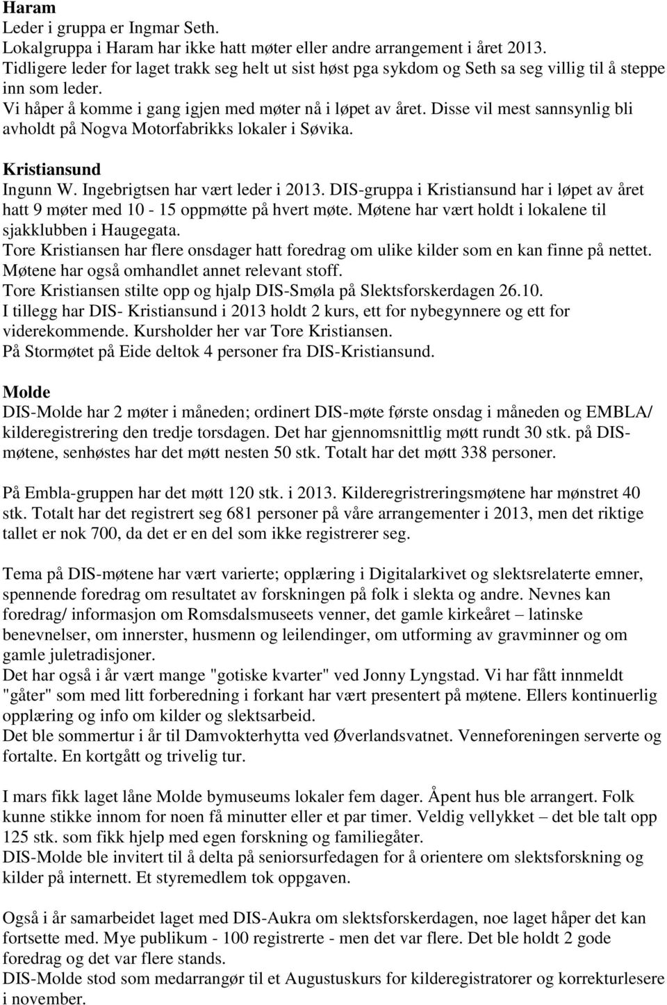 Disse vil mest sannsynlig bli avholdt på Nogva Motorfabrikks lokaler i Søvika. Kristiansund Ingunn W. Ingebrigtsen har vært leder i 2013.