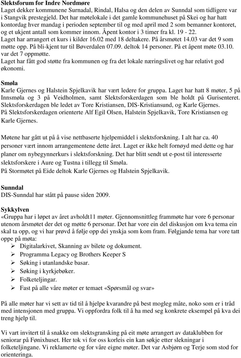 Åpent kontor i 3 timer fra kl. 19-22. Laget har arrangert et kurs i kilder 16.02 med 18 deltakere. På årsmøtet 14.03 var det 9 som møtte opp. På bli-kjent tur til Bøverdalen 07.09. deltok 14 personer.